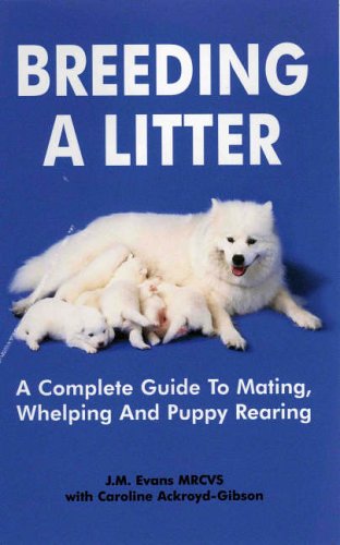 Breeding A Litter: A Complete Guide to Mating, Whelping and Puppy Rearing