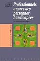 Le handicap en visages. 4, Professionnels aupr&egrave;s des personnes handicap&eacute;es