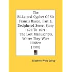 The Bi-Lateral Cypher Of Sir Francis Bacon, Part 3, Deciphered Secret Story 1622 To 1671:... by Elizabeth Wells Gallup