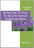 Spring Yoga: 20 Poses for the Liver and Gall Bladder Meridians (Yoga for the Seasons)