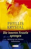 Die inneren Fesseln sprengen: Befreiung von falschen Sicherheiten - Phyllis Krystal