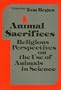Animal Sacrifices: Religious Perspectives on the Uses of Animals in Science (Ethics and Action)