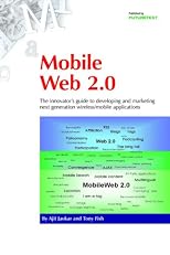 Mobile Web 2.0: The Innovator's Guide to Developing and Marketing Next Generation Wireless/Mobile Applications