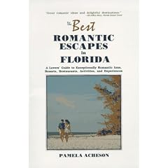 Best Romantic Escapes in Florida: A Lover's Guide to Exceptionally Romantic Inns, Resorts, Restaurants, Activities and Experiences