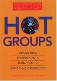 Hot Groups : Seeding Them, Feeding Them, and Using Them to Ignite Your Organization