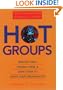 Hot Groups : Seeding Them, Feeding Them, and Using Them to Ignite Your Organization