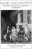 Music and Society: The Politics of Composition, Performance and Reception