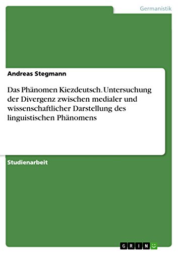 Das Phänomen Kiezdeutsch. Untersuchung der Divergenz zwischen medialer und wissenschaftlicher  Darstellung des linguistischen Phänomens (German Edition)