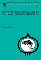 More Efficient Utilization of Fish and Fisheries Productgs: Proceedings of the International Symposium on the Occasion of the 70th Anniversary of the (Developments in Food Science)