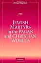 Jewish Martyrs in the Pagan and Christian Worlds