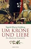 Um Krone und Liebe: Die Macht der Geschichte - Sigrid M. Gr&ouml;&szlig;ing