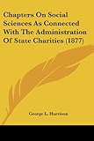 Chapters On Social Sciences As Connected With The Administration Of State Charities