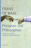Primaten und Philosophen: Wie die Evolution die Moral hervorbrachte - Frans de Waal