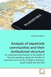 Analysis of expatriate communities and their institutional structure: An empirical study based on the needs of German-speaking expatriate families in assorted ... Nigeria, Pakistan, Saudi Arabia and the UAE (Sophie Guschlbauer)