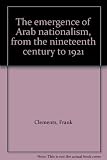 The emergence of Arab nationalism, from the nineteenth century to 1921