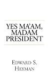 Yes, Maam, Madam President