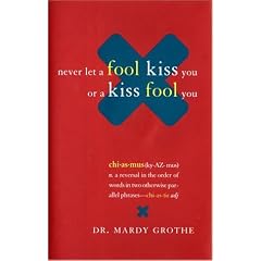 Never Let a Fool Kiss You or a Kiss Fool You: Chiasmus and a World of Quotations That Say What They Mean and Mean What They Say
