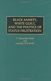 Black Anxiety, White Guilt, and the Politics of Status Frustration: