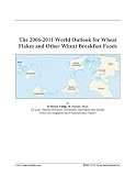 The 2006-2011 World Outlook for Wheat Flakes and Other Wheat Breakfast Foods