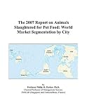 The 2007 Report on Animals Slaughtered for Pet Food: World Market Segmentation by City