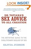 Dr Tatiana's Sex Advice To All Creation: Definitive Guide to the Evolutionary Biology of Sex