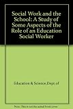 Social work and the school : a study of some aspects of the role of an education social worker