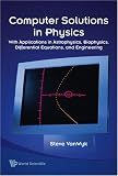 Computer Solutions In Physics: With Applications in Astrophysics, Biophysics, Differential Equations, and Engineering