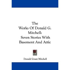 The Works Of Donald G. Mitchell: Seven Stories With Basement And Attic