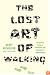 The Lost Art of Walking: The History, Science, and Literature of Pedestrianism