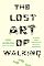 The Lost Art of Walking: The History, Science, and Literature of Pedestrianism