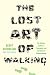 Books : The Lost Art of Walking: The History, Science, and Literature of Pedestrianism