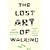 The Lost Art of Walking: The History, Science, Philosophy, and Literature of Pedestrianism