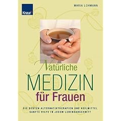 Nat�rliche Medizin f�r Frauen: Die besten Alternativtherapien und Heilmittel Sanfte Hilfe in jedem Lebensabschnitt