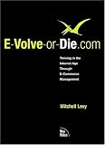 E-Volve-or-Die.com: Thriving in the Internet Age Through E-Commerce Management