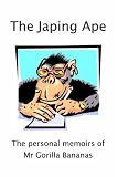 The Japing Ape - The Personal Memoirs of Mr Gorilla Bananas