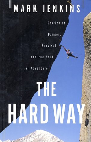 the hard way  stories of danger survival and the soul of adventure