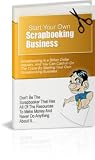 The Easy Step By Step Guide To Starting Your Own Scrapbooking Business!