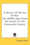 A History Of The Art Of War: The Middle Ages From The Fourth To The Fourteenth Century