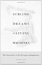 Sublime dreams of living machines : the automaton in the European imagination