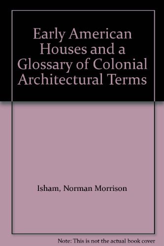 Early American Houses and a Glossary of Colonial Architectural Terms by Isham Norman Morrison (1967-06-01) Hardcover
