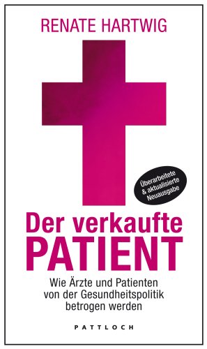 Der verkaufte Patient: Wie Aerzte und Patienten von der Gesundheitspolitik betrogen werden