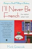 Ill Never Be French (No Matter What I Do): Living in a Small Village in Brittany   [ILL NEVER BE FRENCH (NO MATTER] [Paperback]