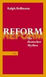 Reform: Ein deutscher Mythos - Ralph Bollmann