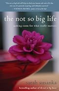 The Not So Big Life: Making Room for What Really Matters