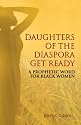 Daughters of the Diaspora Get Ready: A Prophetic Word for Black Women