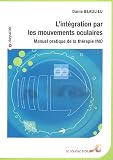 L'int�gration par les mouvements oculaires : Manuel pratique de la th�rapie IMO
