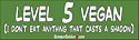 Level 5 Vegan I don't eat anything that casts a shadow - funny bumper stickers (Medium 10x2.8 in.)