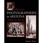 Photographers in Arizona 1850-1920 : A History & Directory