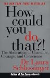 How Could You Do That?!: The Abdication of Character, Courage, and Conscience