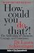 How Could You Do That?!: The Abdication of Character, Courage, and Conscience